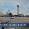 Avión de American Airlines se incendia tras aterrizar en el aeropuerto de Denver